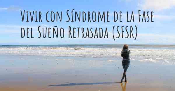 Vivir con Síndrome de la Fase del Sueño Retrasada (SFSR)