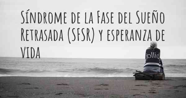 Síndrome de la Fase del Sueño Retrasada (SFSR) y esperanza de vida