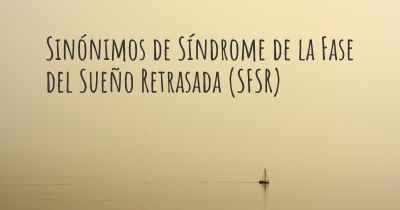Sinónimos de Síndrome de la Fase del Sueño Retrasada (SFSR)