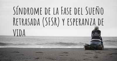 Síndrome de la Fase del Sueño Retrasada (SFSR) y esperanza de vida