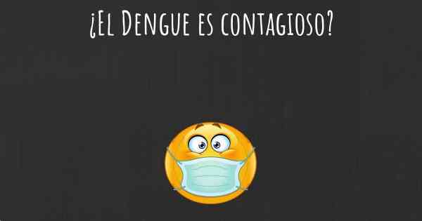¿El Dengue es contagioso?