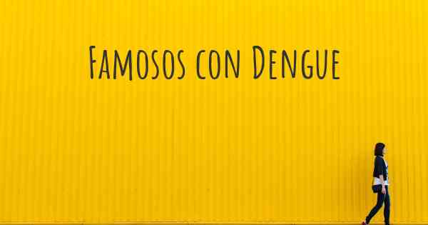 Famosos con Dengue