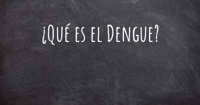 ¿Qué es el Dengue?