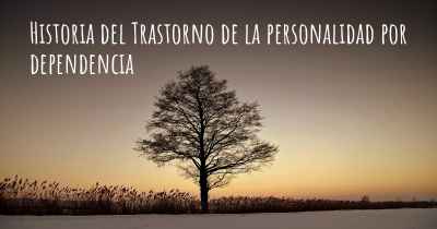 Historia del Trastorno de la personalidad por dependencia