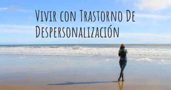 Vivir con Trastorno De Despersonalización