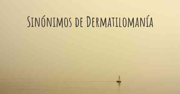 Sinónimos de Dermatilomanía