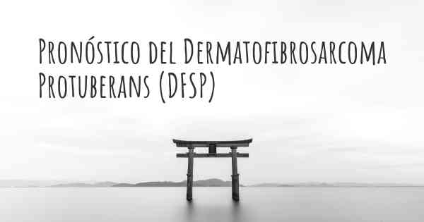 Pronóstico del Dermatofibrosarcoma Protuberans (DFSP)