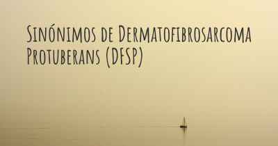 Sinónimos de Dermatofibrosarcoma Protuberans (DFSP)