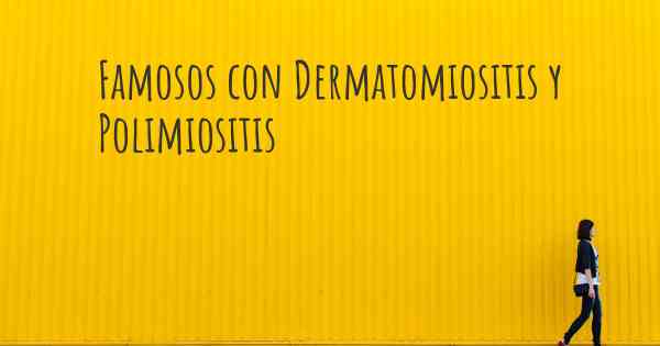 Famosos con Dermatomiositis y Polimiositis