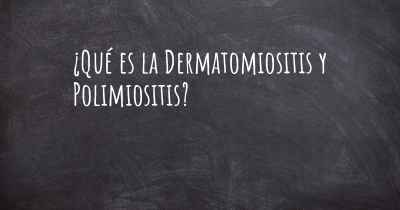 ¿Qué es la Dermatomiositis y Polimiositis?