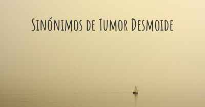 Sinónimos de Tumor Desmoide