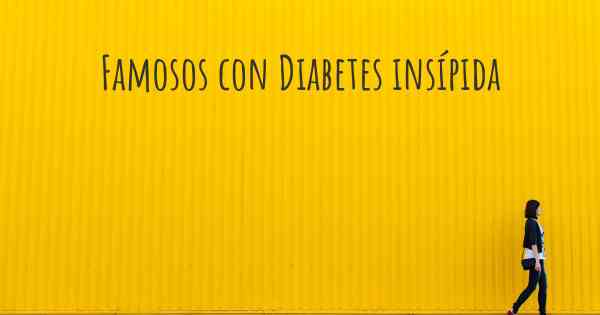 Famosos con Diabetes insípida