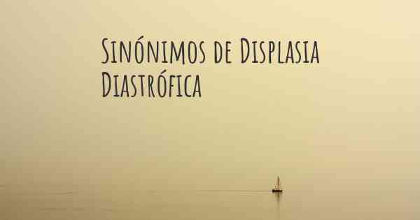 Sinónimos de Displasia Diastrófica