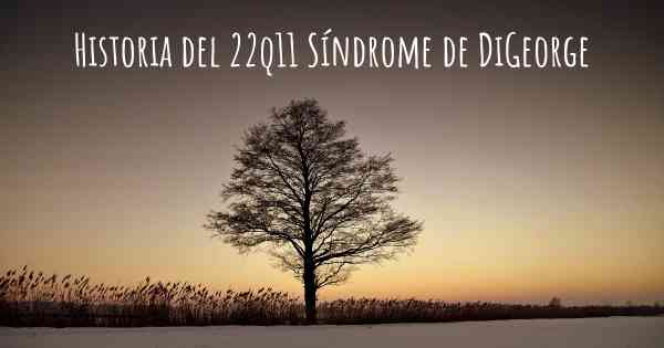 Historia del 22q11 Síndrome de DiGeorge
