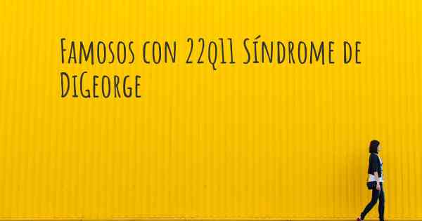 Famosos con 22q11 Síndrome de DiGeorge