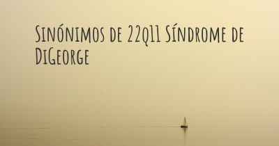 Sinónimos de 22q11 Síndrome de DiGeorge