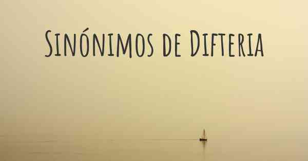 Sinónimos de Difteria