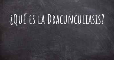 ¿Qué es la Dracunculiasis?