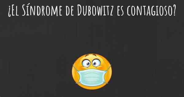 ¿El Síndrome de Dubowitz es contagioso?