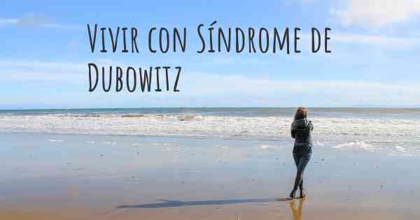 Vivir con Síndrome de Dubowitz
