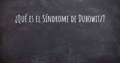 ¿Qué es el Síndrome de Dubowitz?