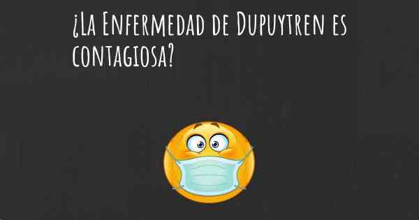 ¿La Enfermedad de Dupuytren es contagiosa?