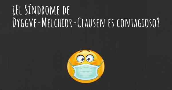 ¿El Síndrome de Dyggve-Melchior-Clausen es contagioso?