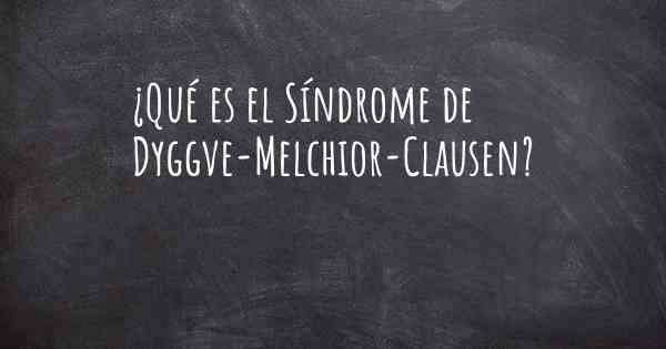 ¿Qué es el Síndrome de Dyggve-Melchior-Clausen?