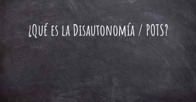 ¿Qué es la Disautonomía / POTS?