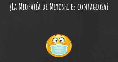 ¿La Miopatía de Miyoshi es contagiosa?