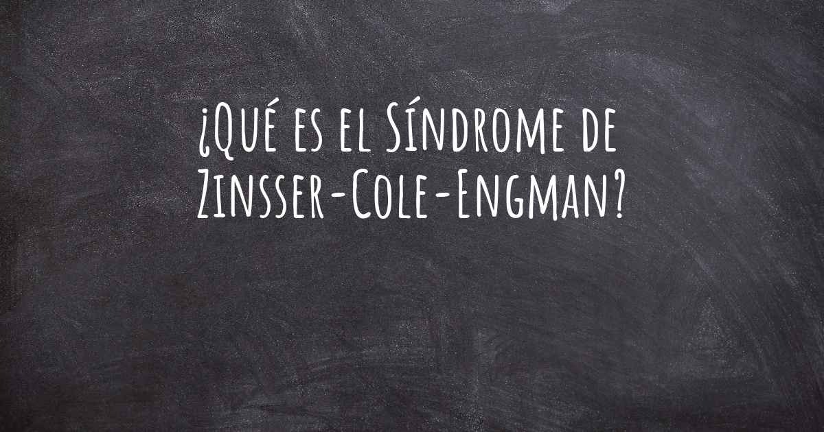 ¿Qué es el Síndrome de ZinsserColeEngman?