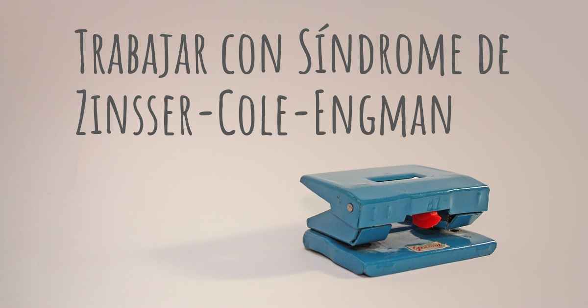 ¿Pueden trabajar las personas con Síndrome de ZinsserColeEngman? ¿En