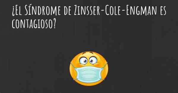 ¿El Síndrome de Zinsser-Cole-Engman es contagioso?