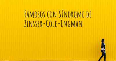 Famosos con Síndrome de Zinsser-Cole-Engman