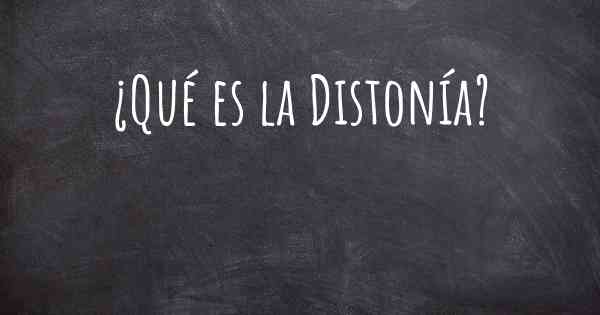 ¿Qué es la Distonía?