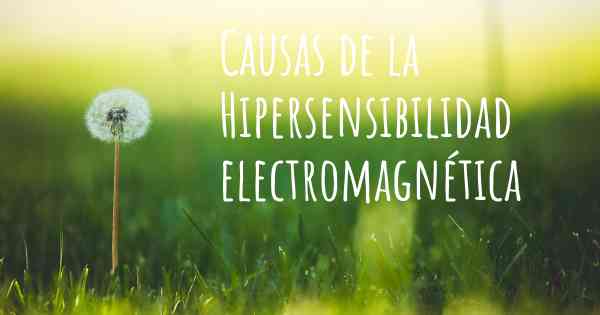 Causas de la Hipersensibilidad electromagnética