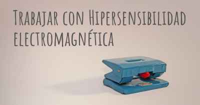 Trabajar con Hipersensibilidad electromagnética