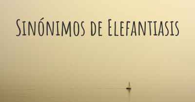 Sinónimos de Elefantiasis