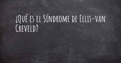 ¿Qué es el Síndrome de Ellis-van Creveld?