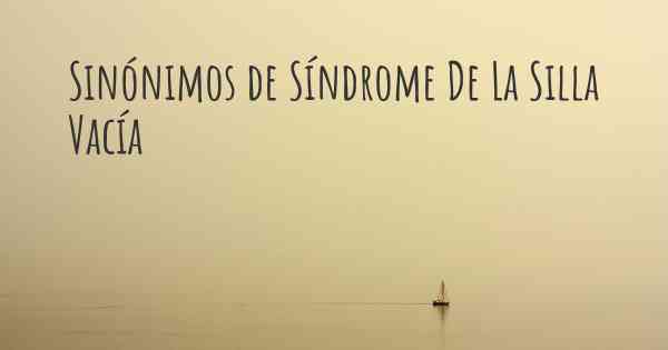 Sinónimos de Síndrome De La Silla Vacía