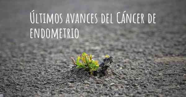 Últimos avances del Cáncer de endometrio