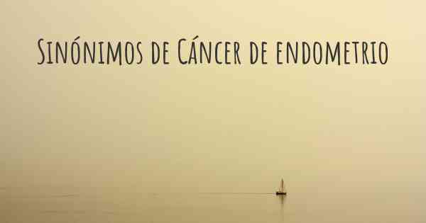 Sinónimos de Cáncer de endometrio