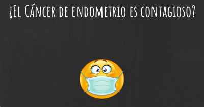 ¿El Cáncer de endometrio es contagioso?