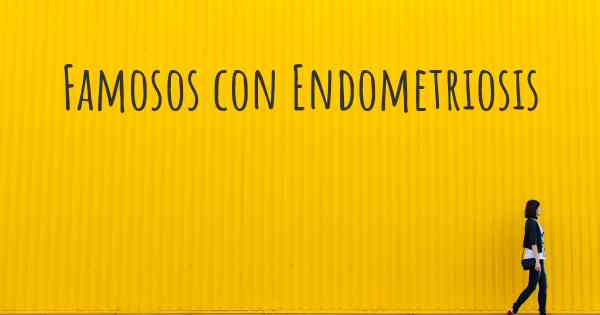 Famosos con Endometriosis