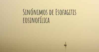 Sinónimos de Esofagitis eosinofílica