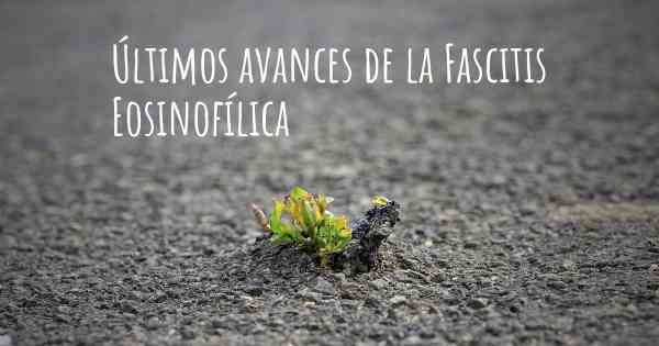 Últimos avances de la Fascitis Eosinofílica