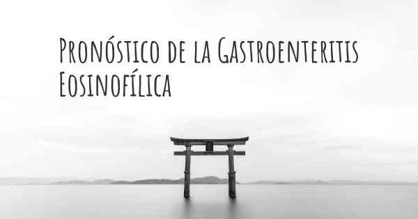 Pronóstico de la Gastroenteritis Eosinofílica