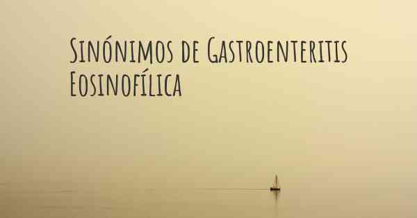 Sinónimos de Gastroenteritis Eosinofílica
