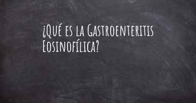 ¿Qué es la Gastroenteritis Eosinofílica?