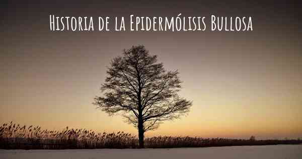 Historia de la Epidermólisis Bullosa